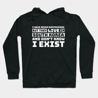 I Have Seven Boyfriends but They Live in South Korea and Don't Know I Exist - Funny BTS Hoodie